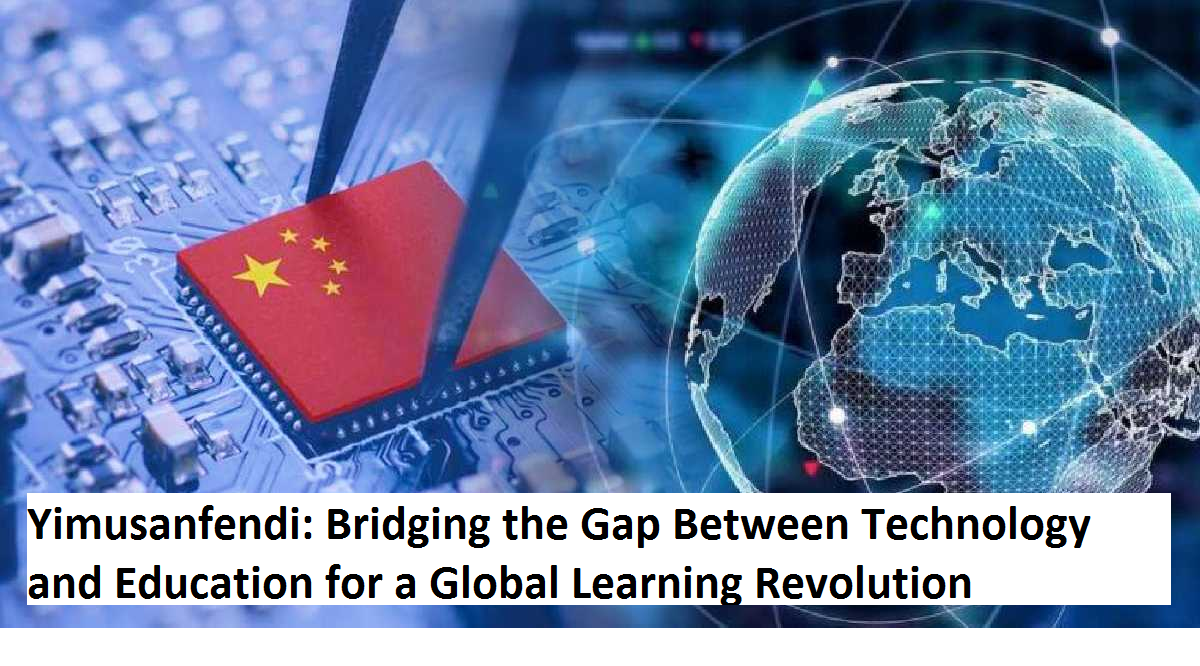 Yimusanfendi: Bridging the Gap Between Technology and Education for a Global Learning Revolution